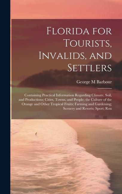 Produktbild: Florida for Tourists, Invalids, and Settlers: Containing Practical Information Regarding Climate, Soil, and Productions; Cities, Towns, and People; th