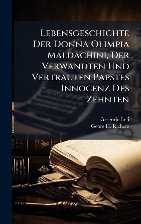 Produktbild: Lebensgeschichte Der Donna Olimpia Maldachini, Der Verwandten Und Vertrauten Papstes Innocenz Des Zehnten