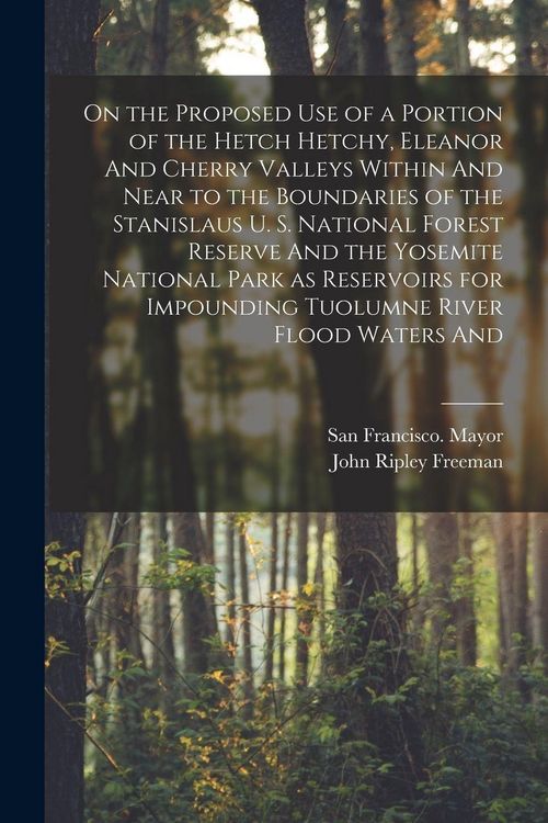 Produktbild: On the Proposed use of a Portion of the Hetch Hetchy, Eleanor And Cherry Valleys Within And Near to the Boundaries of the Stanislaus U. S. National Fo