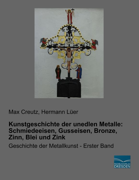 Produktbild: Kunstgeschichte der unedlen Metalle: Schmiedeeisen, Gusseisen, Bronze, Zinn, Blei und Zink