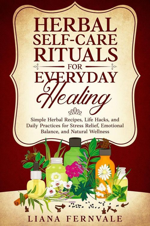 Produktbild: Herbal Self-Care Rituals for Everyday Healing: Simple Herbal Recipes, Life Hacks, and Daily Practices for Stress Relief, Emotional Balance, and Natura