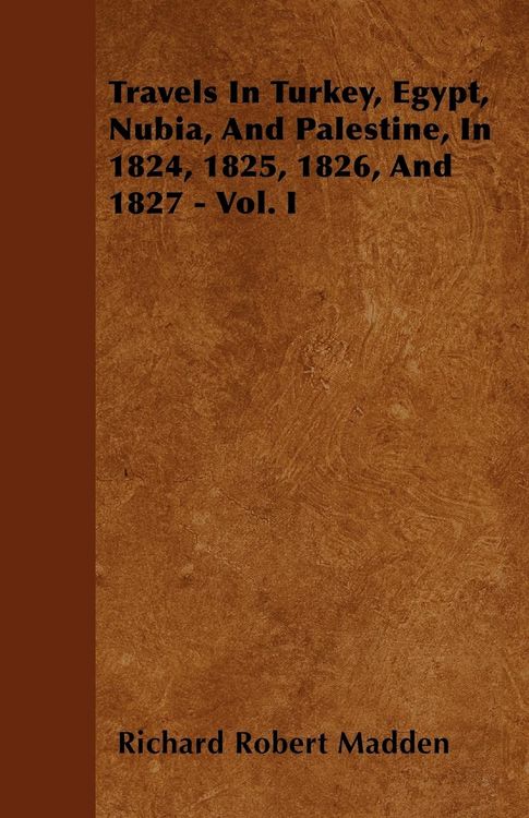 Produktbild: Travels In Turkey, Egypt, Nubia, And Palestine, In 1824, 1825, 1826, And 1827 - Vol. I