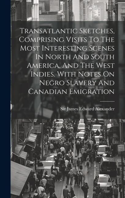 Produktbild: Transatlantic Sketches, Comprising Visits To The Most Interesting Scenes In North And South America, And The West Indies. With Notes On Negro Slavery