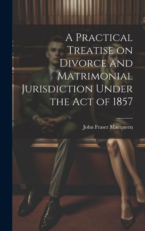 Produktbild: A Practical Treatise on Divorce and Matrimonial Jurisdiction Under the Act of 1857