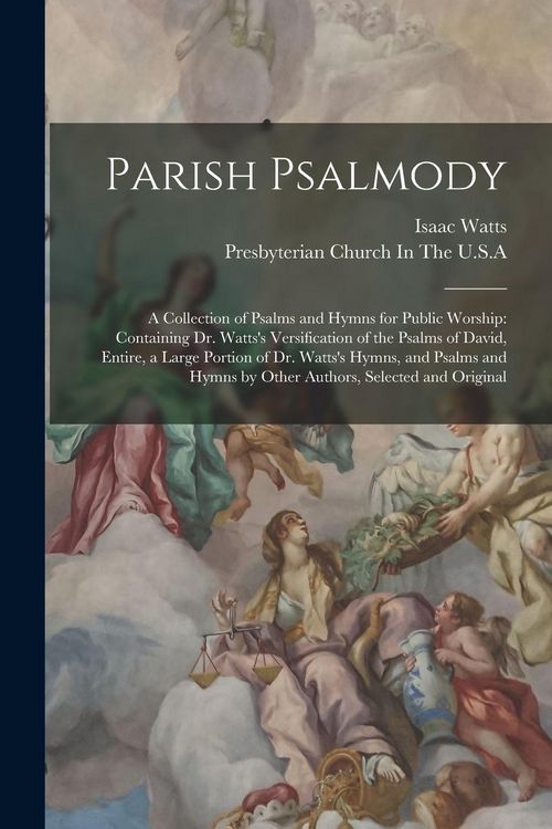 Produktbild: Parish Psalmody: A Collection of Psalms and Hymns for Public Worship: Containing Dr. Watts's Versification of the Psalms of David, Enti