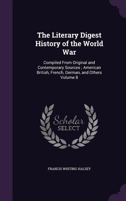 Produktbild: The Literary Digest History of the World War: Compiled From Original and Contemporary Sources; American British, French, German, and Others Volume 8