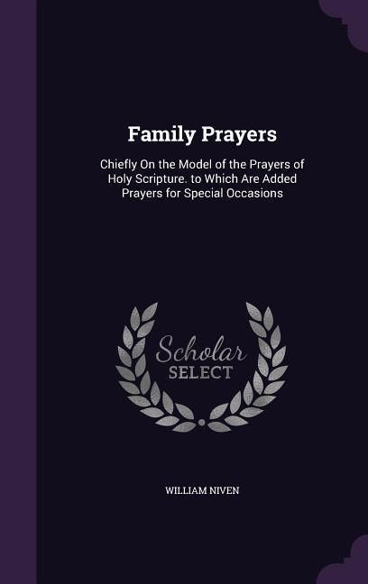 Produktbild: Family Prayers: Chiefly On the Model of the Prayers of Holy Scripture. to Which Are Added Prayers for Special Occasions
