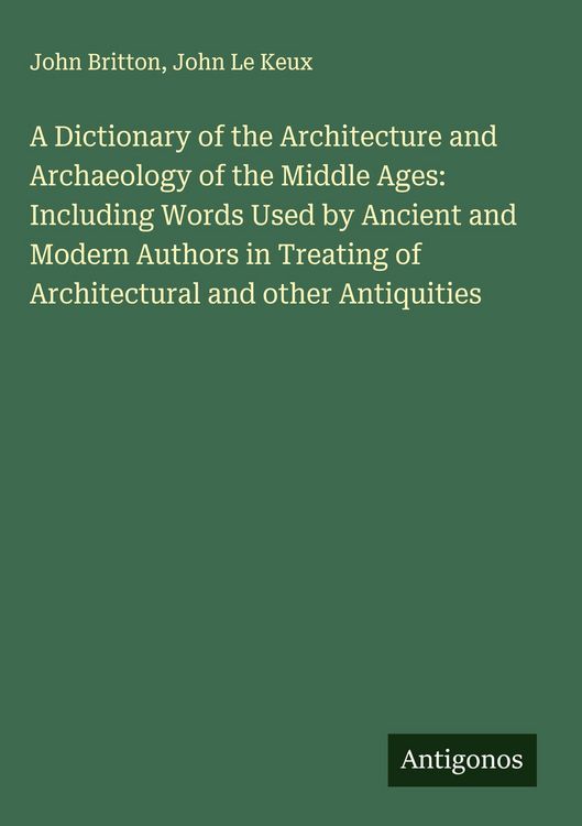 Produktbild: A Dictionary of the Architecture and Archaeology of the Middle Ages: Including Words Used by Ancient and Modern Authors in Treating of Architectural and other Antiquities