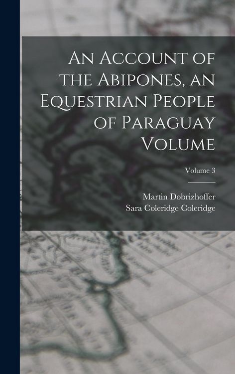 Produktbild: An Account of the Abipones, an Equestrian People of Paraguay Volume; Volume 3