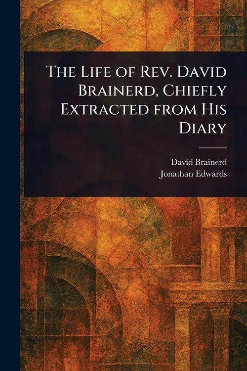 Produktbild: The Life of Rev. David Brainerd, Chiefly Extracted From His Diary