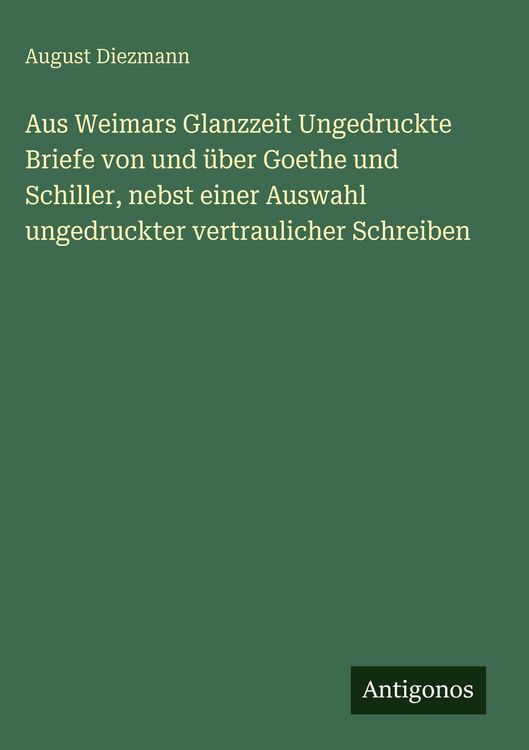 Produktbild: Aus Weimars Glanzzeit Ungedruckte Briefe von und &uuml;ber Goethe und Schiller, nebst einer Auswahl ungedruckter vertraulicher Schreiben