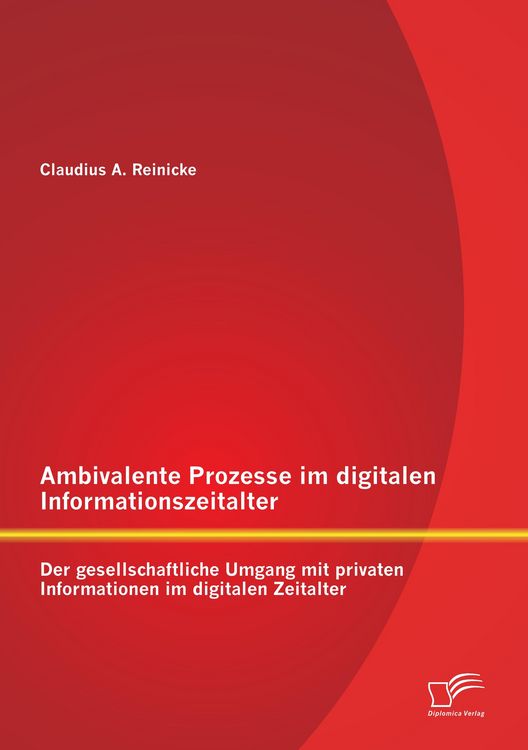 Produktbild: Ambivalente Prozesse im digitalen Informationszeitalter: Der gesellschaftliche Umgang mit privaten Informationen im digitalen Zeitalter