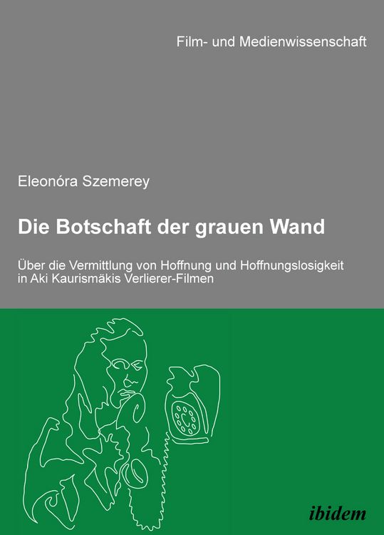 Produktbild: Die Botschaft der grauen Wand. &Uuml;ber die Vermittlung von Hoffnung und Hoffnungslosigkeit in Aki Kaurism&auml;kis Verlierer-Filmen