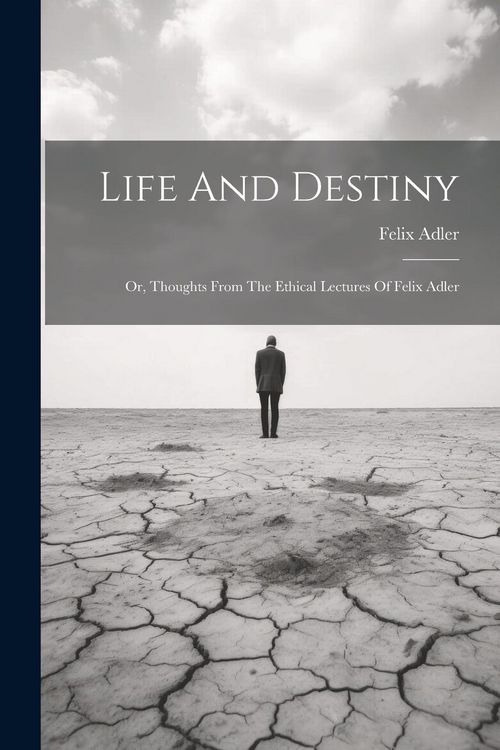 Produktbild: Life And Destiny: Or, Thoughts From The Ethical Lectures Of Felix Adler