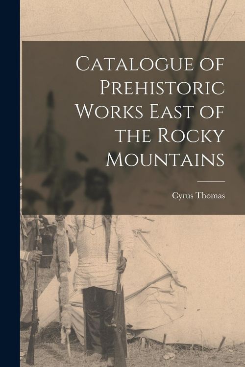 Produktbild: Catalogue of Prehistoric Works East of the Rocky Mountains