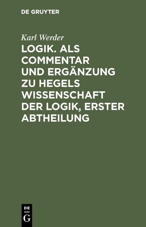 Produktbild: Logik. Als Commentar und Erg&auml;nzung zu Hegels Wissenschaft der Logik, Erster Abtheilung