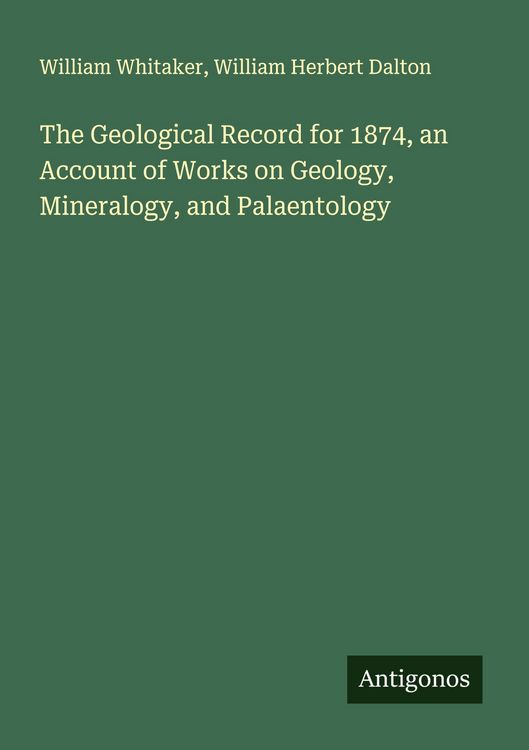 Produktbild: The Geological Record for 1874, an Account of Works on Geology, Mineralogy, and Palaentology