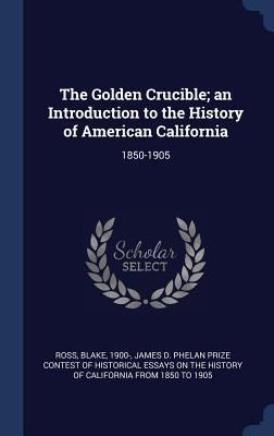 Produktbild: The Golden Crucible; an Introduction to the History of American California: 1850-1905