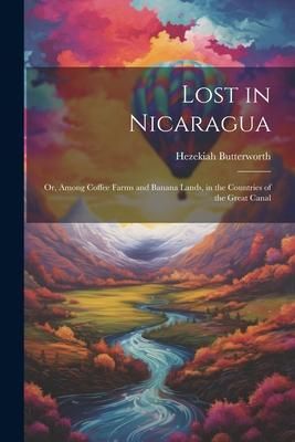 Produktbild: Lost in Nicaragua; or, Among Coffee Farms and Banana Lands, in the Countries of the Great Canal