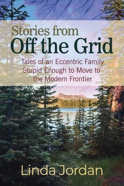 Produktbild: Stories from Off the Grid: Tales of an Eccentric Family Stupid Enough to Move to the Modern Frontier