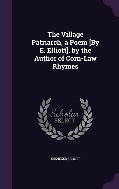 Produktbild: The Village Patriarch, a Poem [By E. Elliott]. by the Author of Corn-Law Rhymes