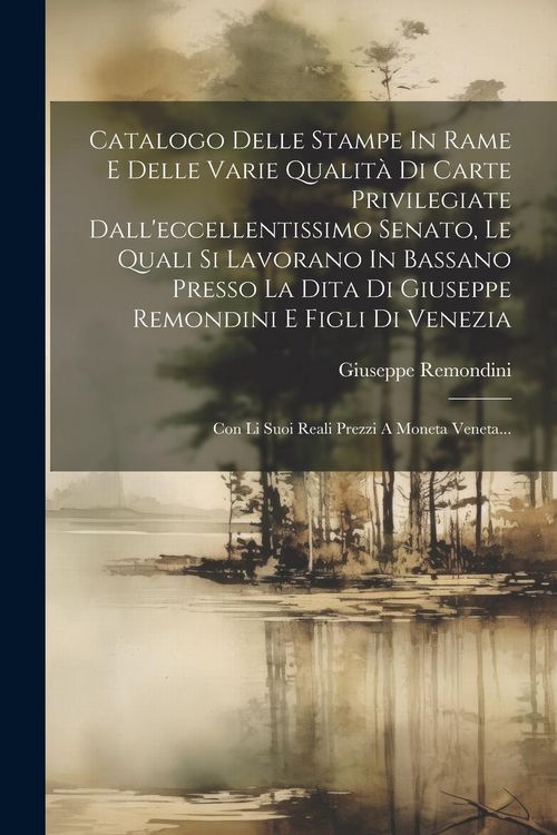 Produktbild: Catalogo Delle Stampe In Rame E Delle Varie Qualit&agrave; Di Carte Privilegiate Dall'eccellentissimo Senato, Le Quali Si Lavorano In Bassano Presso La Dita