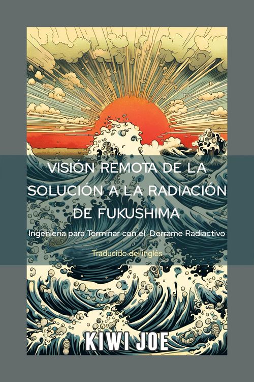 Produktbild: Visi&oacute;n Remota de la Soluci&oacute;n a la Radiaci&oacute;n de Fukushima: Ingenier&iacute;a para Terminar con el Derrame Radiactivo