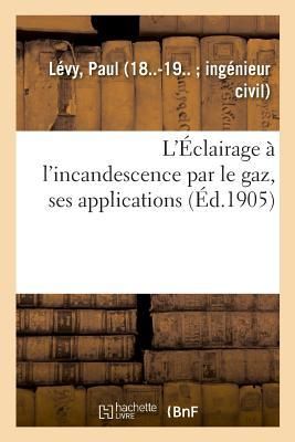 Produktbild: L'&Eacute;clairage &Agrave; l'Incandescence Par Le Gaz, Ses Applications &Agrave; l'&Eacute;clairage Des Villes
