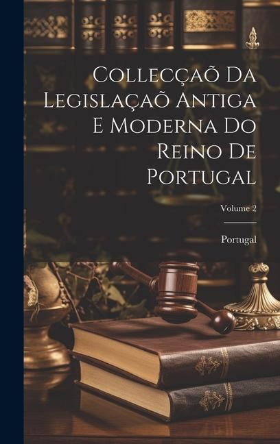 Produktbild: Collec&ccedil;a&otilde; Da Legisla&ccedil;a&otilde; Antiga E Moderna Do Reino De Portugal; Volume 2