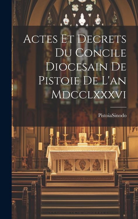 Produktbild: Actes Et Decrets Du Concile Diocesain De Pistoie De L'an Mdcclxxxvi
