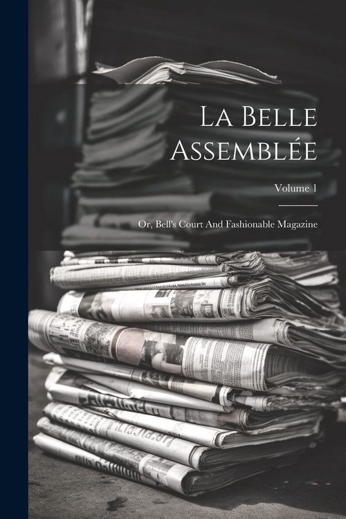 Produktbild: La Belle Assembl&eacute;e: Or, Bell's Court And Fashionable Magazine; Volume 1