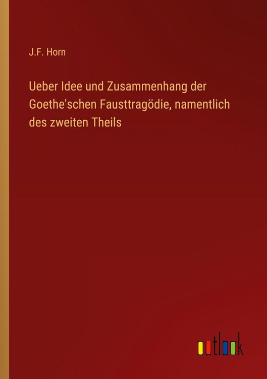 Produktbild: Ueber Idee und Zusammenhang der Goethe'schen Fausttrag&ouml;die, namentlich des zweiten Theils