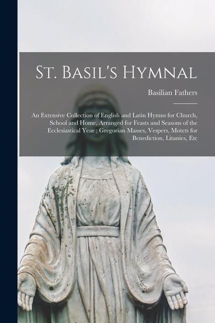 Produktbild: St. Basil's Hymnal: An Extensive Collection of English and Latin Hymns for Church, School and Home, Arranged for Feasts and Seasons of the
