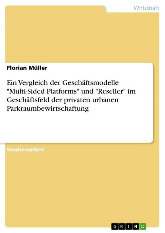 Produktbild: Ein Vergleich der Gesch&auml;ftsmodelle "Multi-Sided Platforms" und "Reseller" im Gesch&auml;ftsfeld der privaten urbanen Parkraumbewirtschaftung