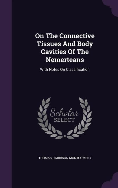 Produktbild: On The Connective Tissues And Body Cavities Of The Nemerteans: With Notes On Classification