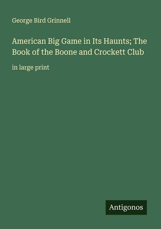 Produktbild: American Big Game in Its Haunts; The Book of the Boone and Crockett Club