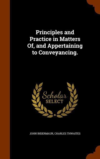 Produktbild: Principles and Practice in Matters Of, and Appertaining to Conveyancing.