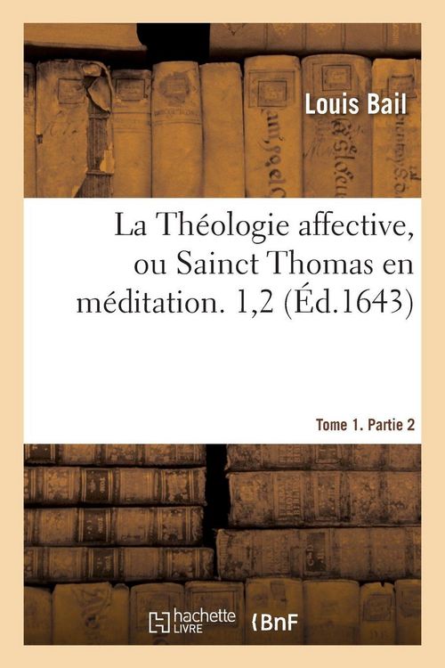 Produktbild: La Th&eacute;ologie affective ou Sainct Thomas en m&eacute;ditation. Tome 1. Partie 2