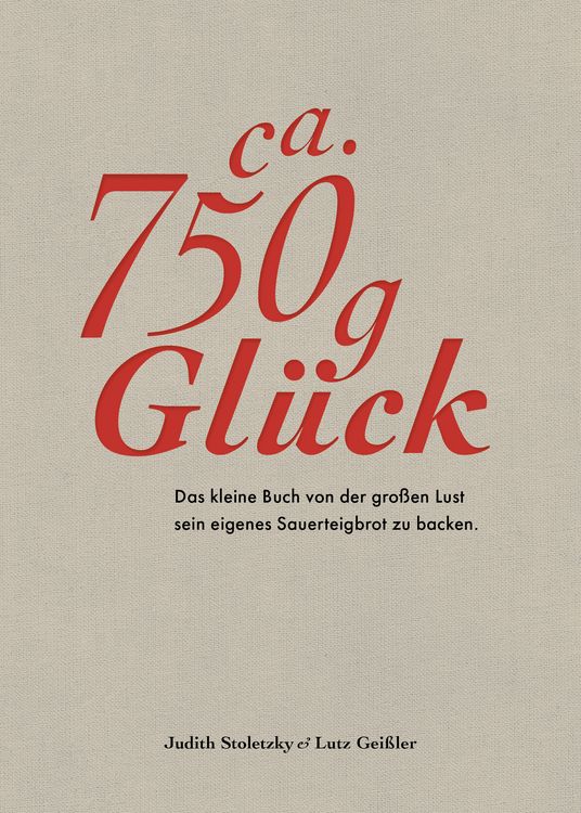 Produktbild: Ca. 750 g Gl&uuml;ck &ndash; Das kleine Buch &uuml;ber die gro&szlig;e Lust sein eigenes Sauerteigbrot zu backen