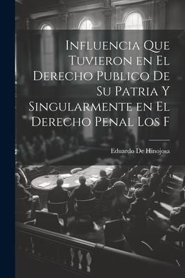 Produktbild: Influencia que tuvieron en el derecho publico de su patria y singularmente en el derecho penal los f