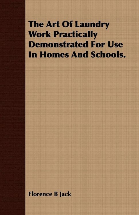 Produktbild: The Art Of Laundry Work Practically Demonstrated For Use In Homes And Schools.