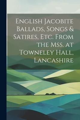Produktbild: English Jacobite Ballads, Songs & Satires, etc. From the mss. at Towneley Hall, Lancashire