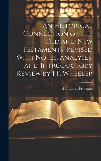 Produktbild: An Historical Connection of the Old and New Testaments, Revised With Notes, Analyses, and Introductory Review by J.T. Wheeler