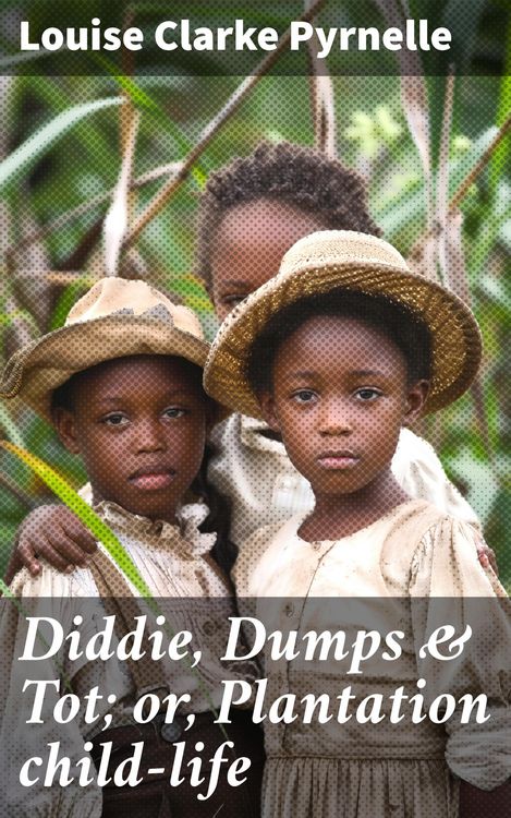Produktbild: Diddie, Dumps & Tot; or, Plantation child-life