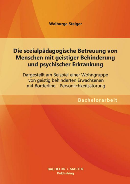 Produktbild: Die sozialp&auml;dagogische Betreuung von Menschen mit geistiger Behinderung und psychischer Erkrankung: Dargestellt am Beispiel einer Wohngruppe von geist