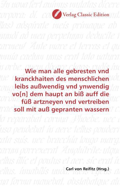 Produktbild: Wie man alle gebresten vnd kranckhaiten des menschlichen leibs au&szlig;wendig vnd ynwendig vo[n] dem haupt an bi&szlig; auff die f&uuml;&szlig; artzneyen vnd vertreiben sol