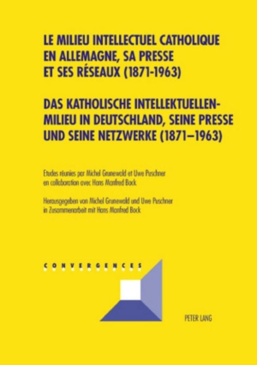 Produktbild: Das katholische Intellektuellenmilieu in Deutschland, seine Presse und seine Netzwerke (1871-1963)- Le milieu intellectuel catholique en Allemagne, sa presse et ses r&eacute;seaux (1871-1963)