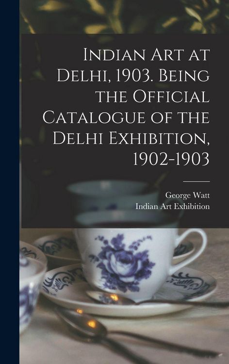 Produktbild: Indian art at Delhi, 1903. Being the Official Catalogue of the Delhi Exhibition, 1902-1903