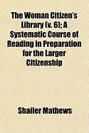 Produktbild: The Woman Citizen's Library (V. 6); A Systematic Course of Reading in Preparation for the Larger Citizenship
