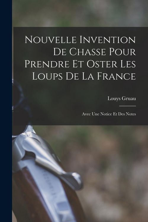 Produktbild: Nouvelle Invention De Chasse Pour Prendre Et Oster Les Loups De La France: Avec Une Notice Et Des Notes
